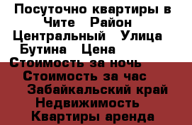 Посуточно квартиры в Чите › Район ­ Центральный › Улица ­ Бутина › Цена ­ 1 150 › Стоимость за ночь ­ 1 150 › Стоимость за час ­ 300 - Забайкальский край Недвижимость » Квартиры аренда посуточно   . Забайкальский край